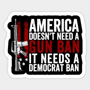 America Doesn't Need A Gun Ban It Needs A Democrat Ban Sticker